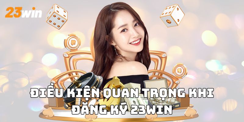 Những yêu cầu bắt buộc để có thể đăng ký 23WIN